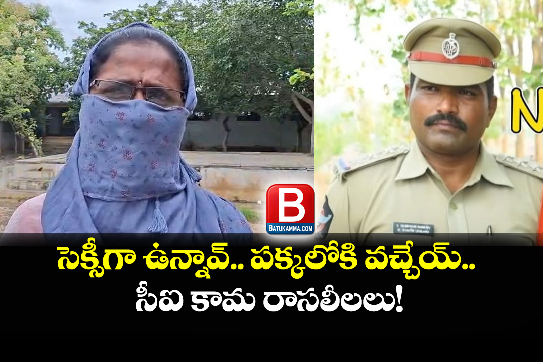 CI Ramudu : సెక్సీగా ఉన్నావ్.. పక్కలోకి వచ్చేయ్.. సీఐ చిల్లర చేష్టలు.!